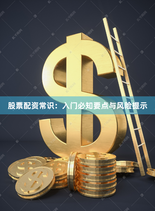 股票配资常识：入门必知要点与风险提示